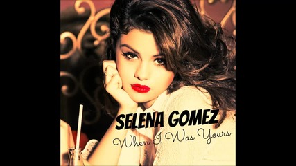 Selena Gomez - When I Was Yours (new Song 2013)
