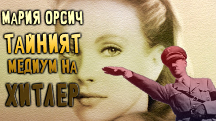 Мария Орсич - Тайният медиум на Хитлер!