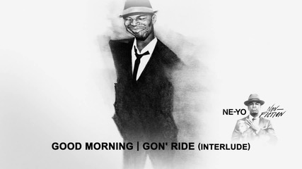 2о15! Ne-yo - Good Morning / Gon' Ride (interlude) ( Аудио )