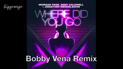 Morgan Page, Andy Caldwell And Jonathan Mendelsohn - Where Did You Go ( Bobby Vena Remix )