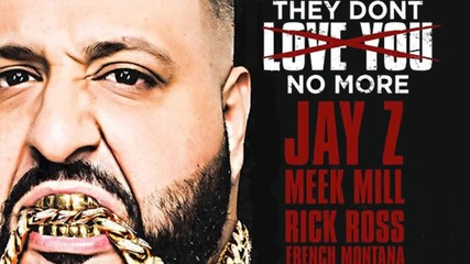 Dj Khaled -- They Don't Love You No More (feat. Jay Z, Rick Ross, Meek Mill, French Montana)