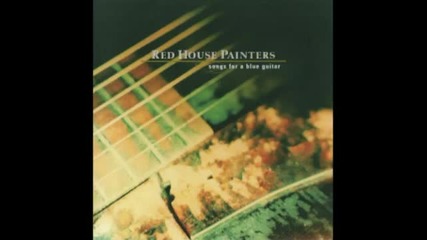 Red House Painters - Song For A Blue Guitar 