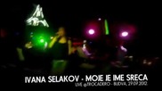 Ivana Selakov - Moje je ime sreca - (Live) - (Trocadero Budva 2012)