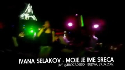 Ivana Selakov - Moje je ime sreca - (Live) - (Trocadero Budva 2012)