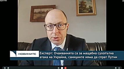 Експерт: Очакванията са за мащабна сухопътна атака на Украйна, санкциите няма да спрат Путин