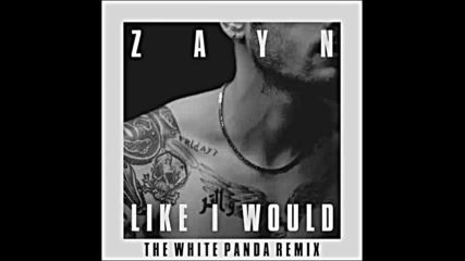 *2016* Zayn Malik - Like I Would ( The White Panda remix )