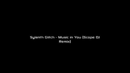 Sylenth & Glitch - Music In You (scope Dj Remix) 