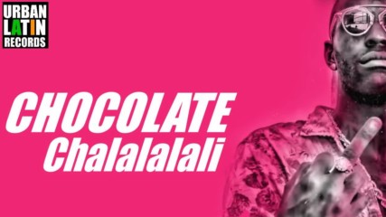 Chocolate - Chalalalali ( Cubaton - Cuban Reggaeton )