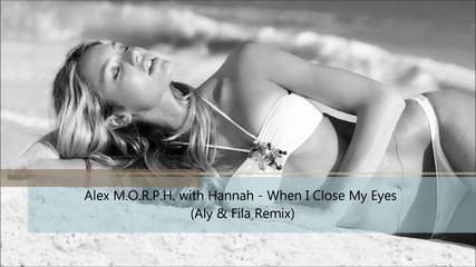 превод - Alex M.o.r.p.h. with Hannah - When I Close My Eyes ( Aly & Fila Remix )