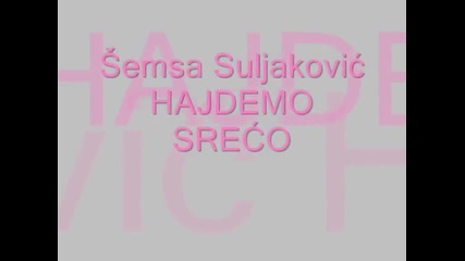 Semsa Suljakovic - Hajdemo Sreco