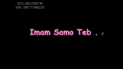 ♴desi Toni Storaro - Imam Samo Teb♴ (1)
