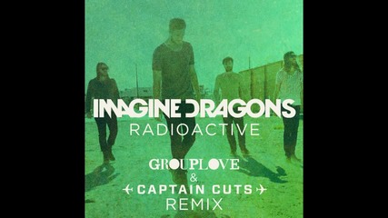 Нечовешки Track !!! Imanige Dragons - Radioactive ( Grouplove Captain Cuts Remix) ( Hd Video )