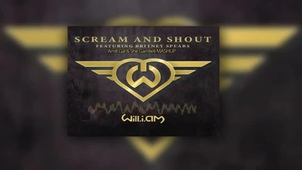will.i.am - Scream & Shout ft. Britney Spears (amit Gal & Shir Gamlieli Mashup)