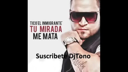 Tico 'el Inmigrante' - Tu Mirada Me Mata New Music 2012