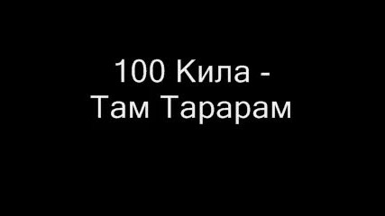 100 Кила - Там Тарарам 