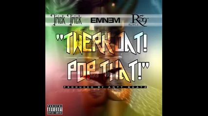 *2014* Trick Trick ft. Eminem & Royce 5'9 - Twerk dat Pop that