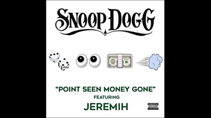 *2016* Snoop Dogg ft. Jeremih - Point Seen Money Gone