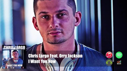 Chris Largo Feat. Orry Jackson - I Want You Now
