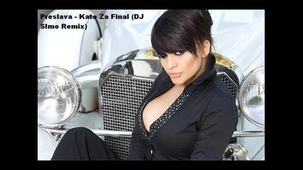 Preslava - Kato Za Final (dj Simo Remix)