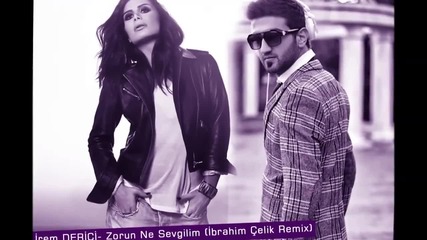 Irem Derici - Zorun Ne Sevgilim ( Ibrahim Celik Remix)