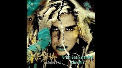 Ke$ha - Cannibal (brian Cua Extended Club Mix) 