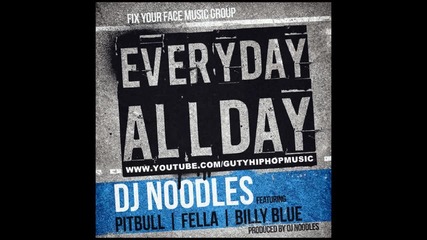 Dj Noodles feat Pitbull, Fella & Billy Blue - Everyday All Day New 2011