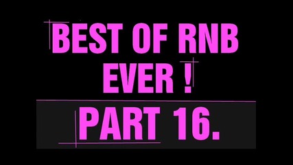 Best Of Rnb Ever! !! Part 16. 