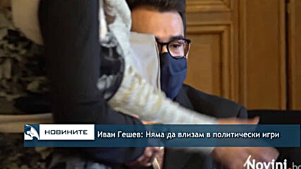 Иван Гешев: Няма да влизам в политически игри