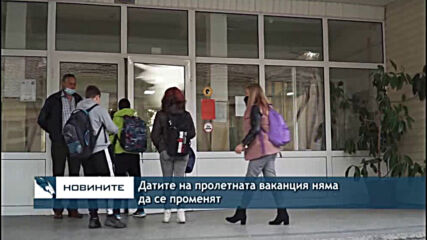 Датите на пролетната ваканция няма да се променят