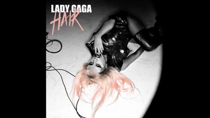Lady Gaga - Hair [ Audio ] H Q