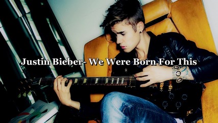 Justin Bieber- We Were Born For This