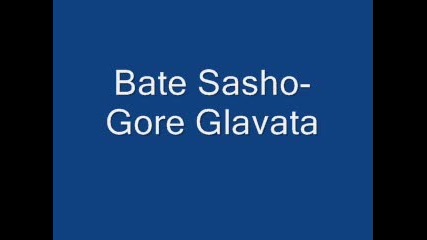 Bate Sasho - Gore Glavata 