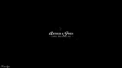 arthur & gwen // come back to me (5x13)