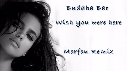 Buddha Bar - Wish you were here - Morfou Remix 2011
