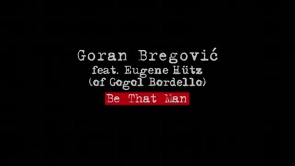 Goran Bregovic feat. Eugene Hutz - Be That Man