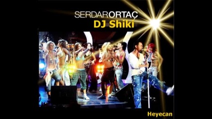 Dj Shiki ft. Serdar Ortac - Heyecan (remix) 