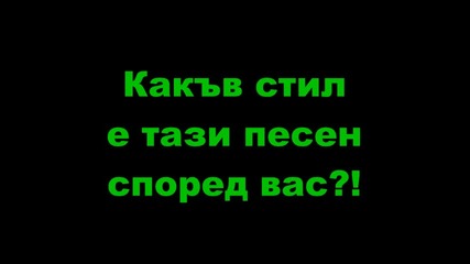 Какъв стил е тази песен според вас?!