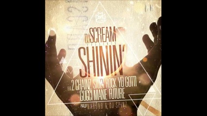 Dj Scream ft 2 Chainz, Stuey Rock, Yo Gotti, Future & Gucci Mane-shinin