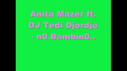 Anita Mazer ft. Dj Tedi Djordjo - No Bambino 