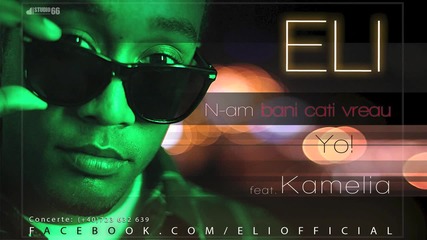 Eli feat. Kamelia - N-am bani cati vreau Yo