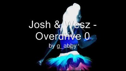*размазващо*josh & Wesz - Overdrive 0