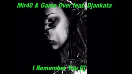 Mir40 & Game Over feat. Djankata - I Remember You 