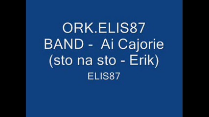 Ork.elis87 Band - Ai Cajorie (sto na sto - Erik)