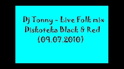 Dj Tonny - Live Folk Mix in Diskoteka Black & Red (09.07.2010) 