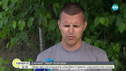 Пред NOVA говори един от полицаите, арестували Явор Георгиев (ВИДЕО)