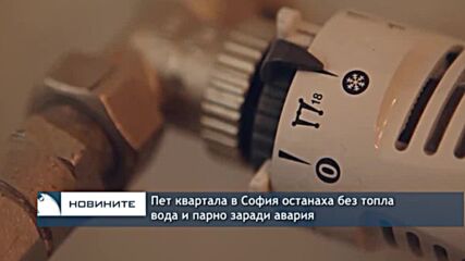 Пет квартала в София останаха без топла вода и парно заради авария