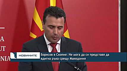 Борисов в Скопие: Не мога да си представя да вдигна ръка срещу Македония
