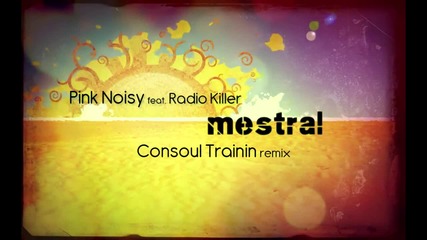 •2012• Pink Noisy feat. Radio Killer - Mestral ( Consoul Trainin Radio Remix)