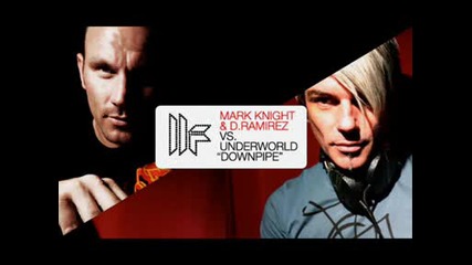D Ramirez,  Mark Knight,  Underworld - Downpipe Original Club Mix)