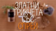 Златни трикчета със СПРЕЙ!